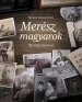 Merész magyarok • 30 emberi történet.